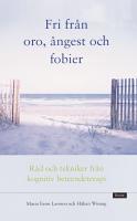Fri från oro, ångest och fobier : råd och tekniker från kognitiv beteendeterapi