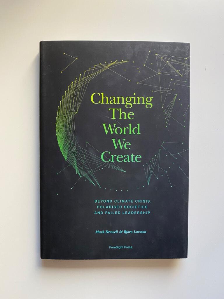 Changing the world we create - beyond climate crisis, polarised societies and failed leadership