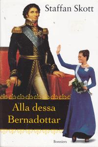 Alla dessa Bernadottar : kungarna, de kungliga och de övriga