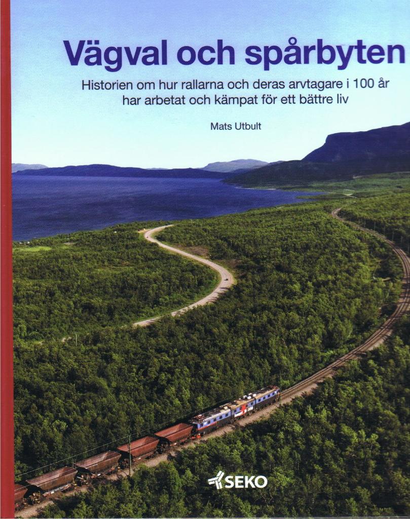 Vägval och spårbyten : historien om hur rallarna och deras arvtagare i 100 år har arbetat och kämpat för ett bättre liv