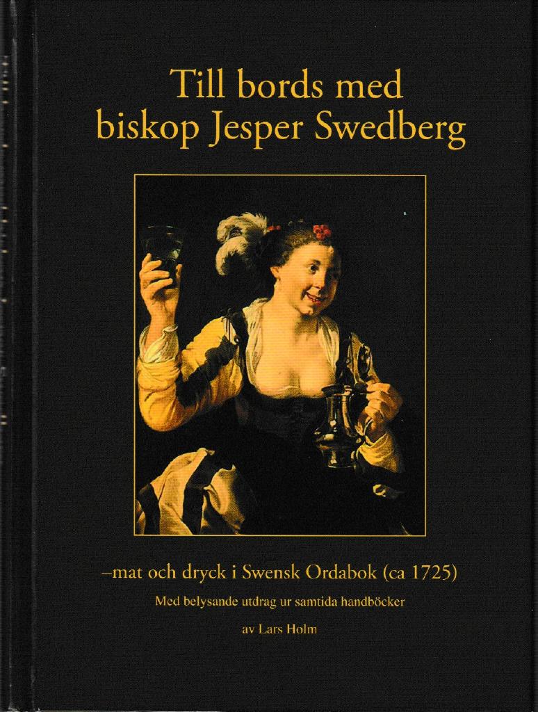 Till bords med biskop Jesper Swedberg - mat och dryck i Swensk Ordabok (ca 1725) : med belysande utdrag ur samtida handböcker