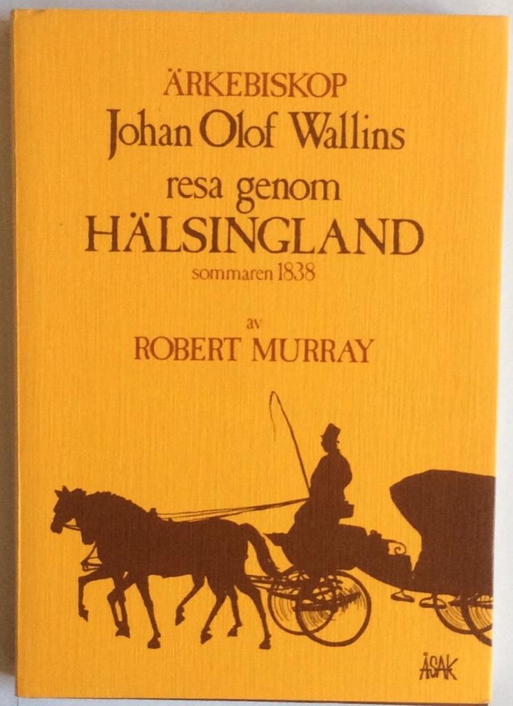 Ärkebiskop Johan Olof Wallins resa genom Hälsingland sommaren 1838