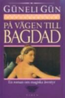 PÅ VÄGEN TILL BAGDAD : en roman om magiska äventyr, tiggd, lånad och stulen från Tusen och en natt