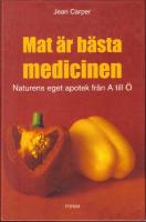 Mat är bästa medicinen - Naturens eget apotek från A till Ö